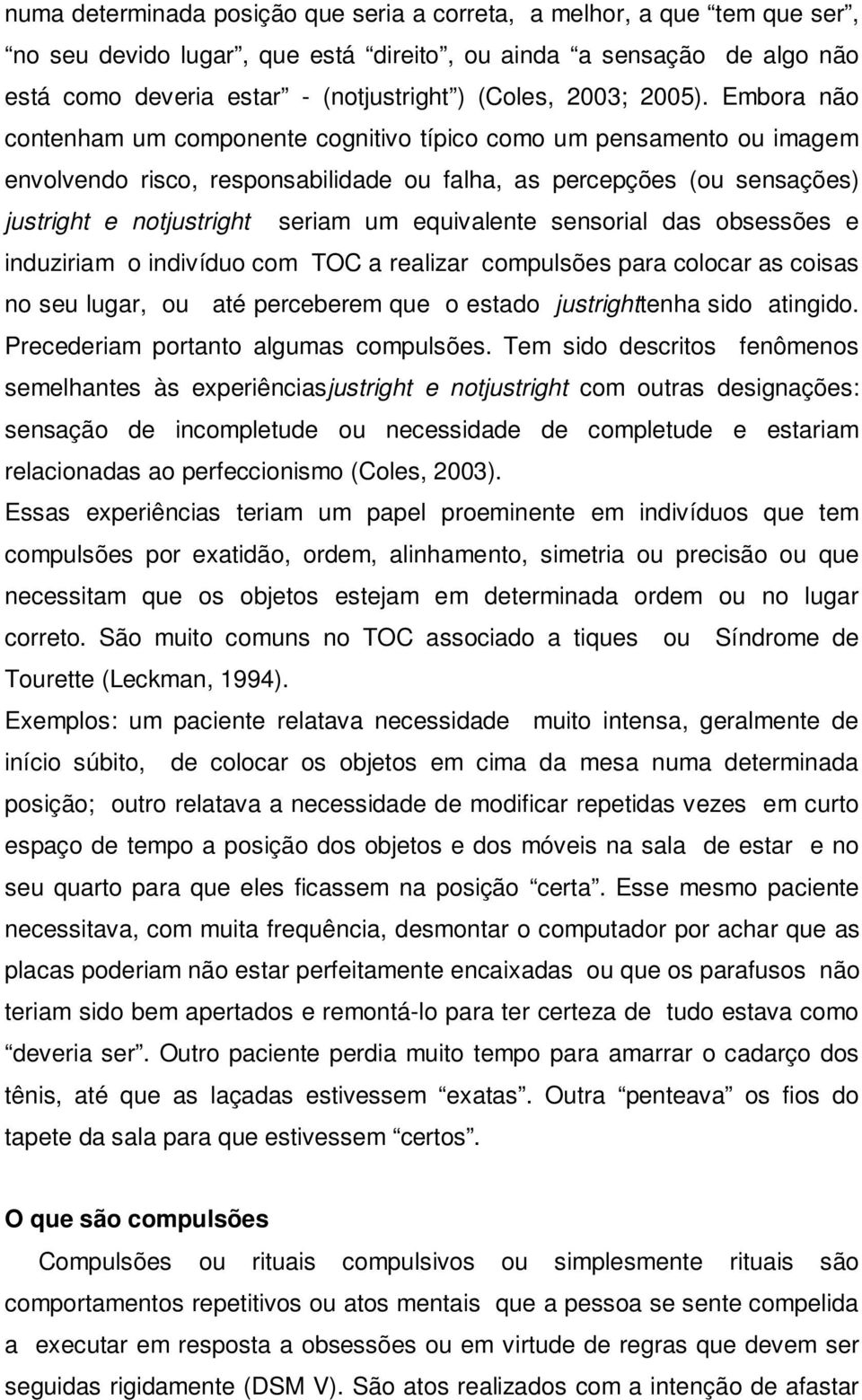 Embora não contenham um componente cognitivo típico como um pensamento ou imagem envolvendo risco, responsabilidade ou falha, as percepções (ou sensações) justright e notjustright seriam um