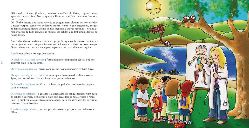 meninas vejam, as responsáveis de tudo isso,são as milhões de células que trabalham dentro do nosso corpo. As células são as unidades vivas mais pequeñas que conhecemos.