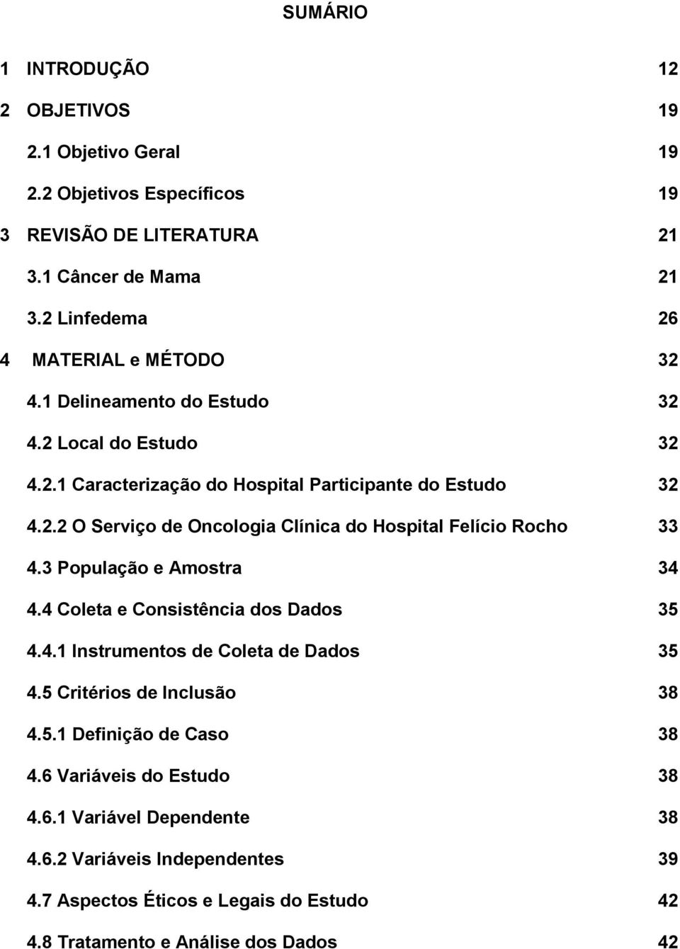 3 População e Amostra 34 4.4 Coleta e Consistência dos Dados 35 4.4.1 Instrumentos de Coleta de Dados 35 4.5 Critérios de Inclusão 38 4.5.1 Definição de Caso 38 4.