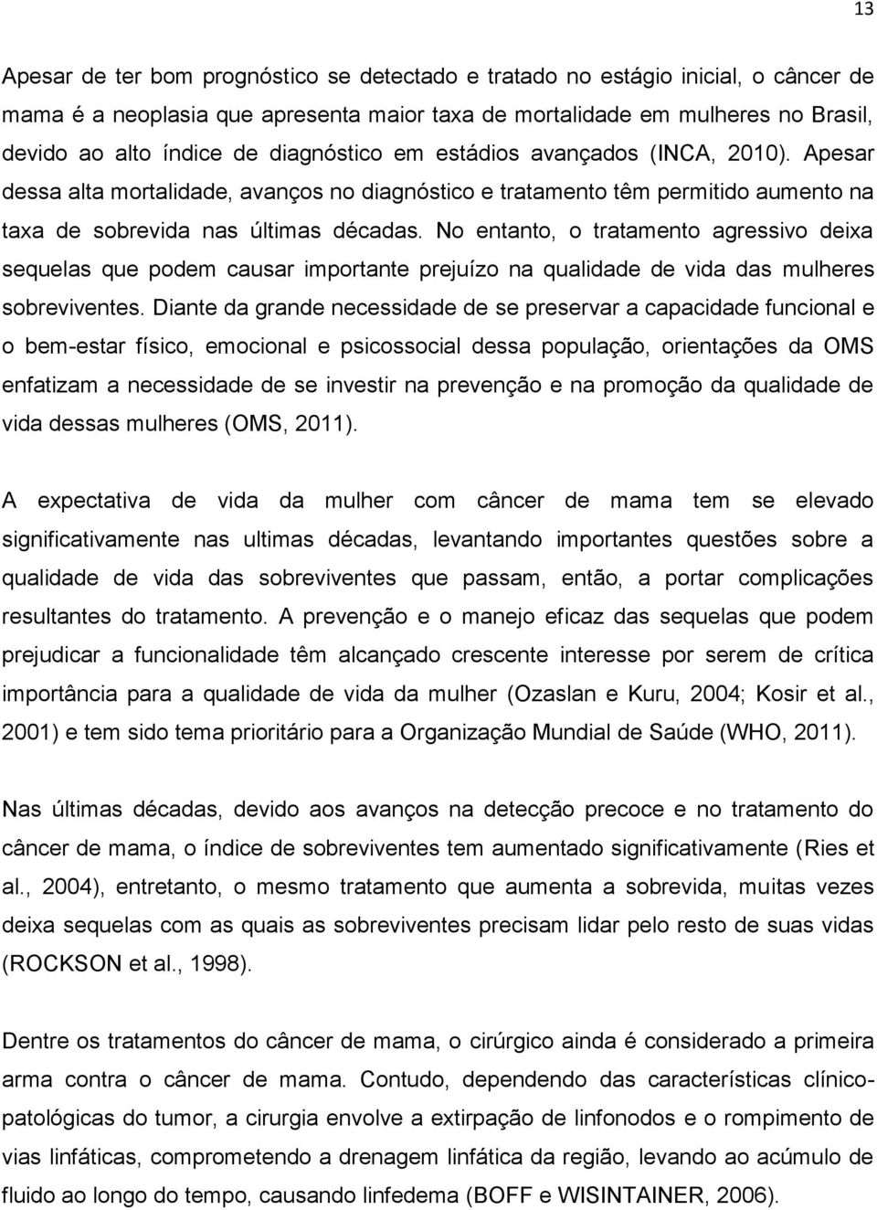 No entanto, o tratamento agressivo deixa sequelas que podem causar importante prejuízo na qualidade de vida das mulheres sobreviventes.