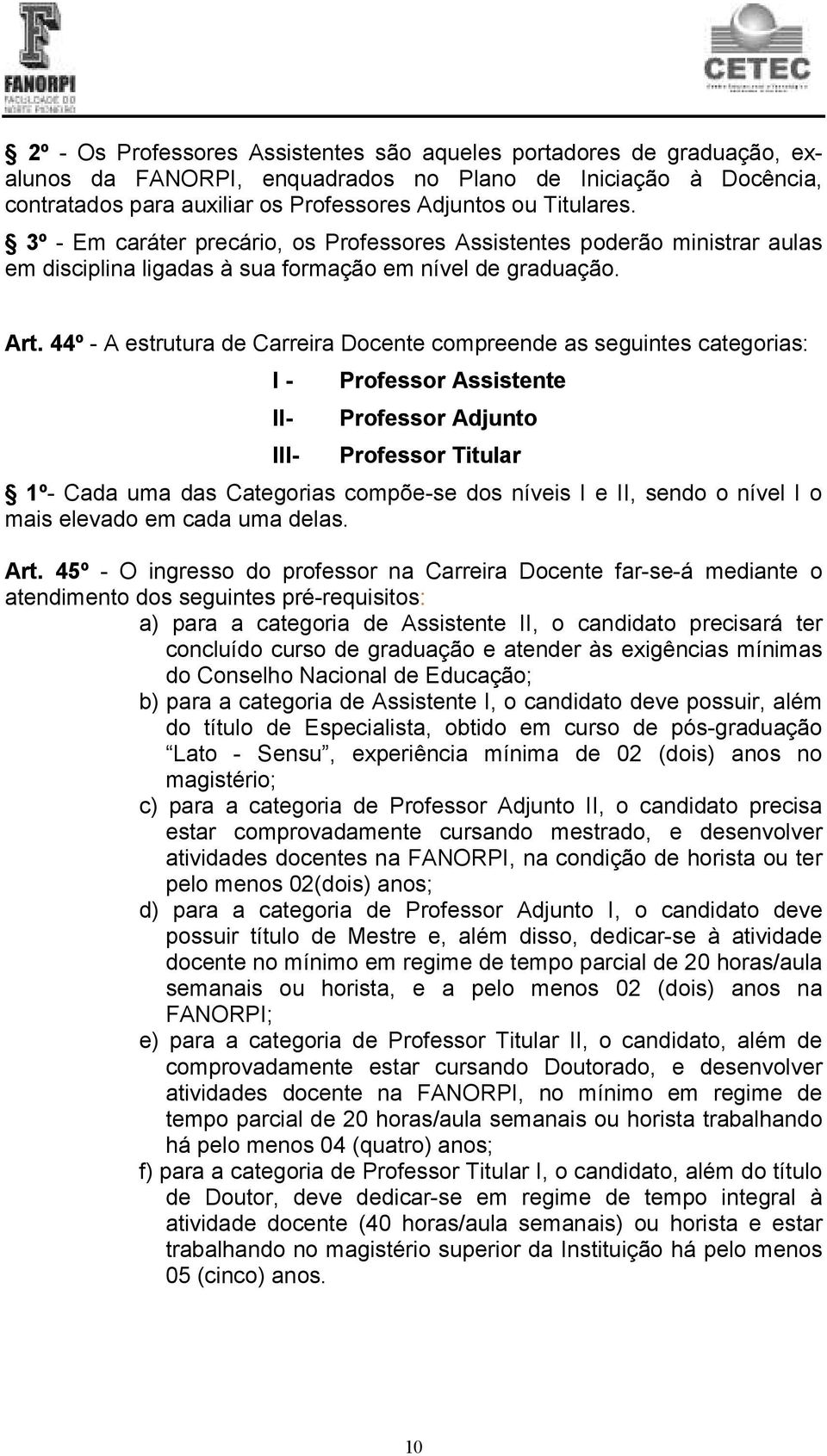 44º - A estrutura de Carreira Docente compreende as seguintes categorias: I - II- III- Professor Assistente Professor Adjunto Professor Titular 1º- Cada uma das Categorias compõe-se dos níveis I e