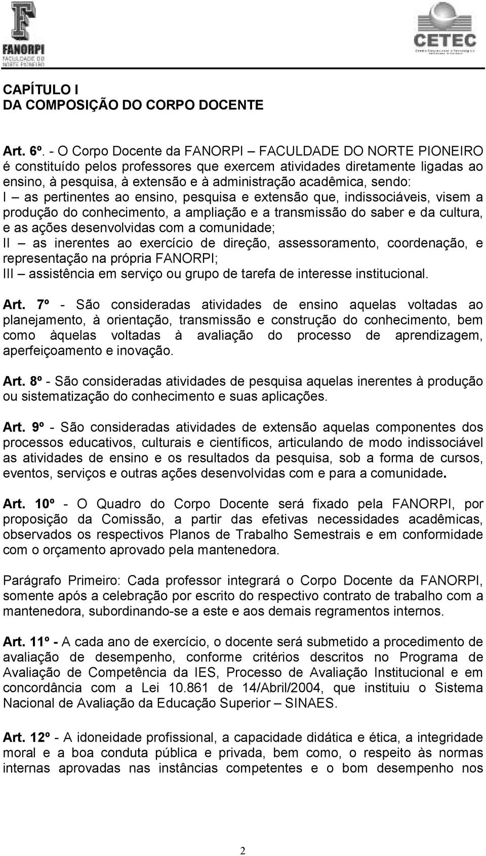 sendo: I as pertinentes ao ensino, pesquisa e extensão que, indissociáveis, visem a produção do conhecimento, a ampliação e a transmissão do saber e da cultura, e as ações desenvolvidas com a