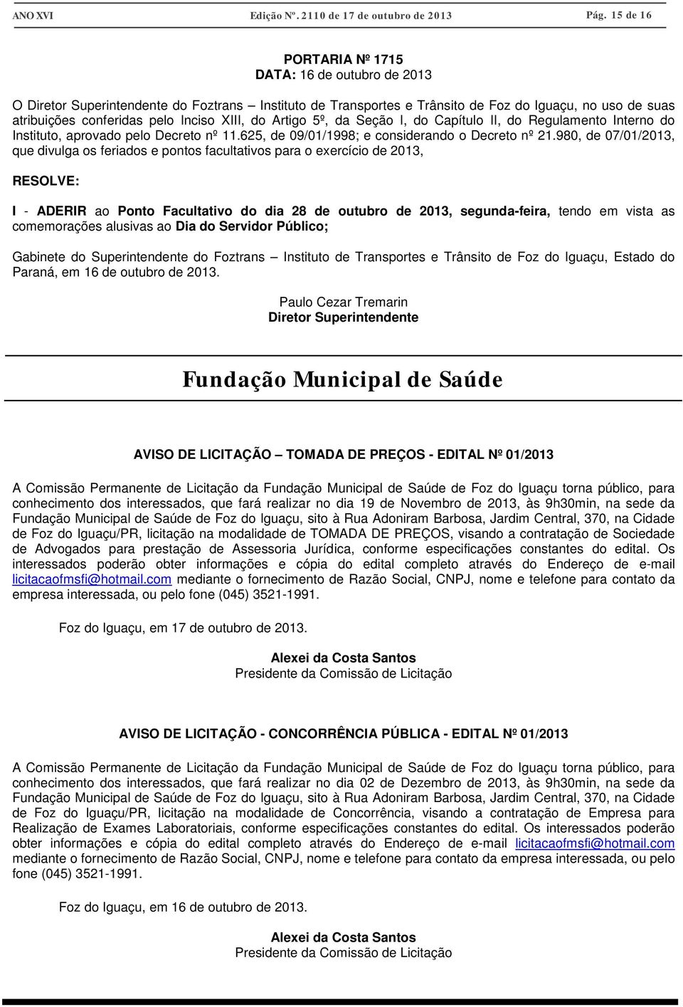 XIII, do Artigo 5º, da Seção I, do Capítulo II, do Regulamento Interno do Instituto, aprovado pelo Decreto nº 11.625, de 09/01/1998; e considerando o Decreto nº 21.