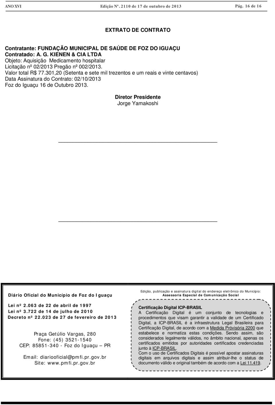 301,20 (Setenta e sete mil trezentos e um reais e vinte centavos) Data Assinatura do Contrato: 02/10/2013 Foz do Iguaçu 16 de Outubro 2013.