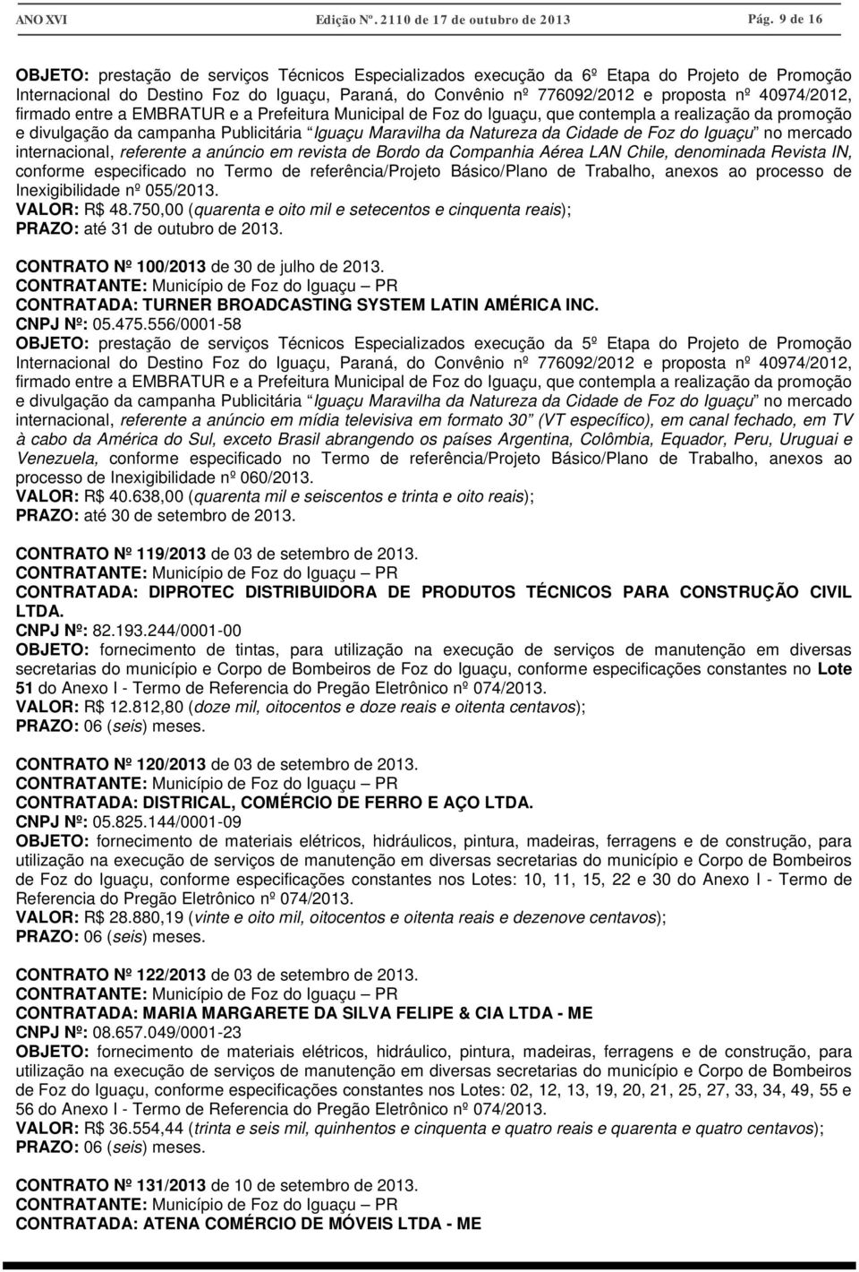 40974/2012, firmado entre a EMBRATUR e a Prefeitura Municipal de Foz do Iguaçu, que contempla a realização da promoção e divulgação da campanha Publicitária Iguaçu Maravilha da Natureza da Cidade de