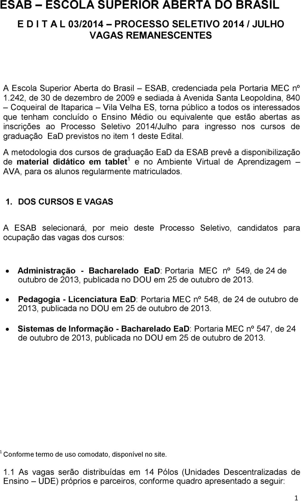 que estão abertas as inscrições ao Processo Seletivo 2014/Julho para ingresso nos cursos de graduação EaD previstos no item 1 deste Edital.