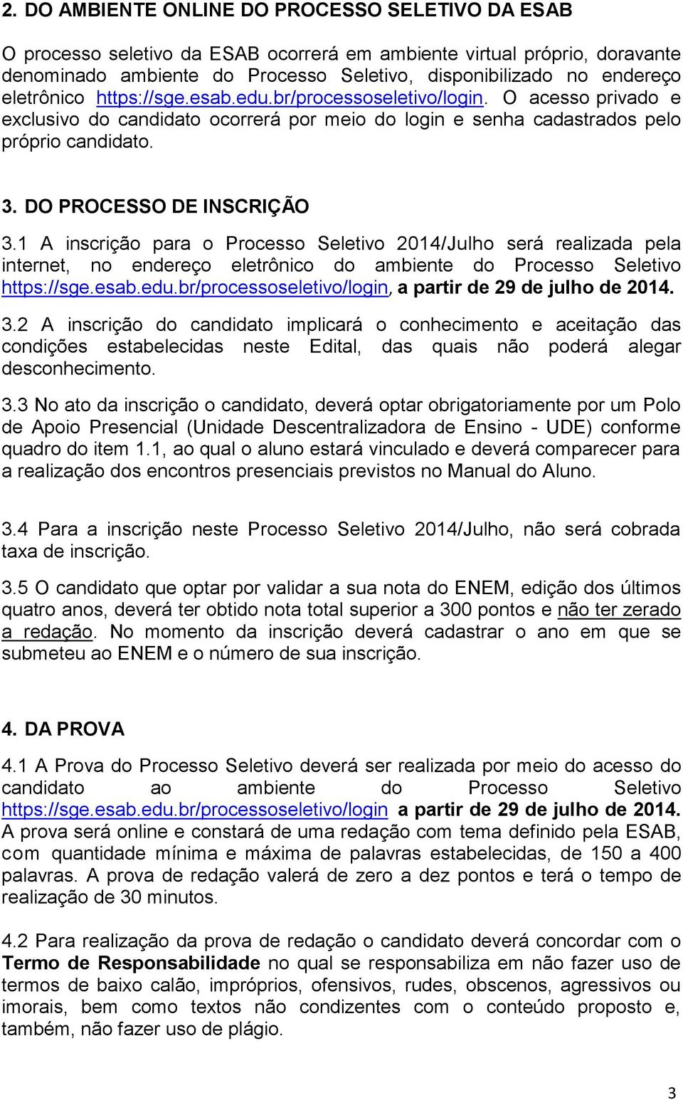 DO PROCESSO DE INSCRIÇÃO 3.1 A inscrição para o Processo Seletivo 2014/Julho será realizada pela internet, no endereço eletrônico do ambiente do Processo Seletivo https://sge.esab.edu.