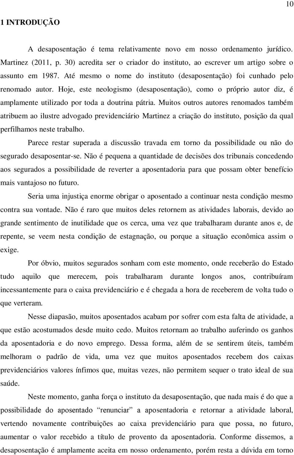 Muitos outros autores renomados também atribuem ao ilustre advogado previdenciário Martinez a criação do instituto, posição da qual perfilhamos neste trabalho.