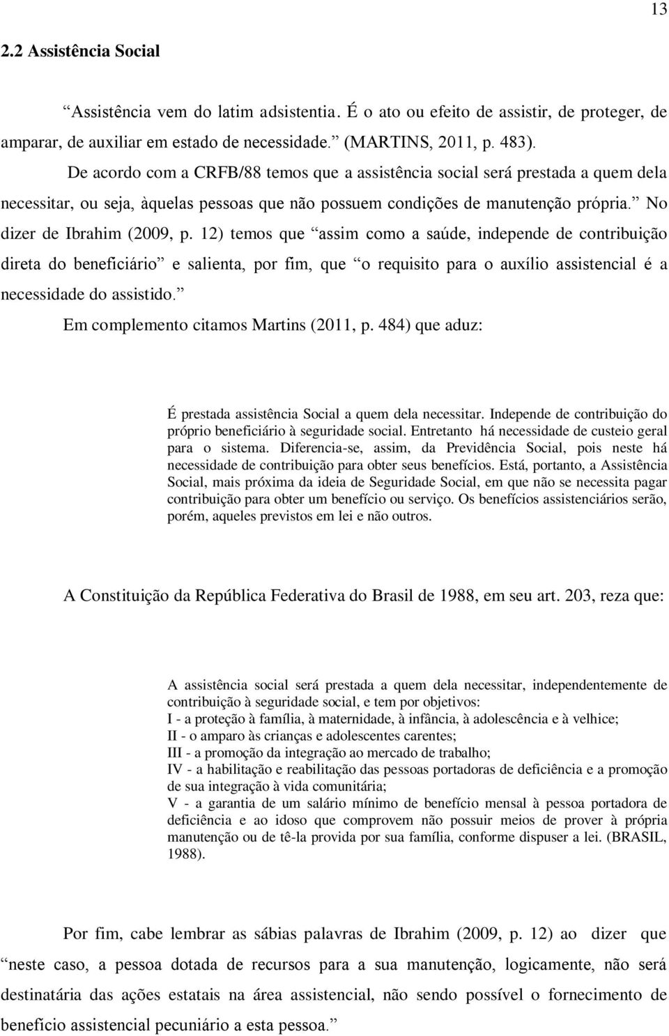 12) temos que assim como a saúde, independe de contribuição direta do beneficiário e salienta, por fim, que o requisito para o auxílio assistencial é a necessidade do assistido.