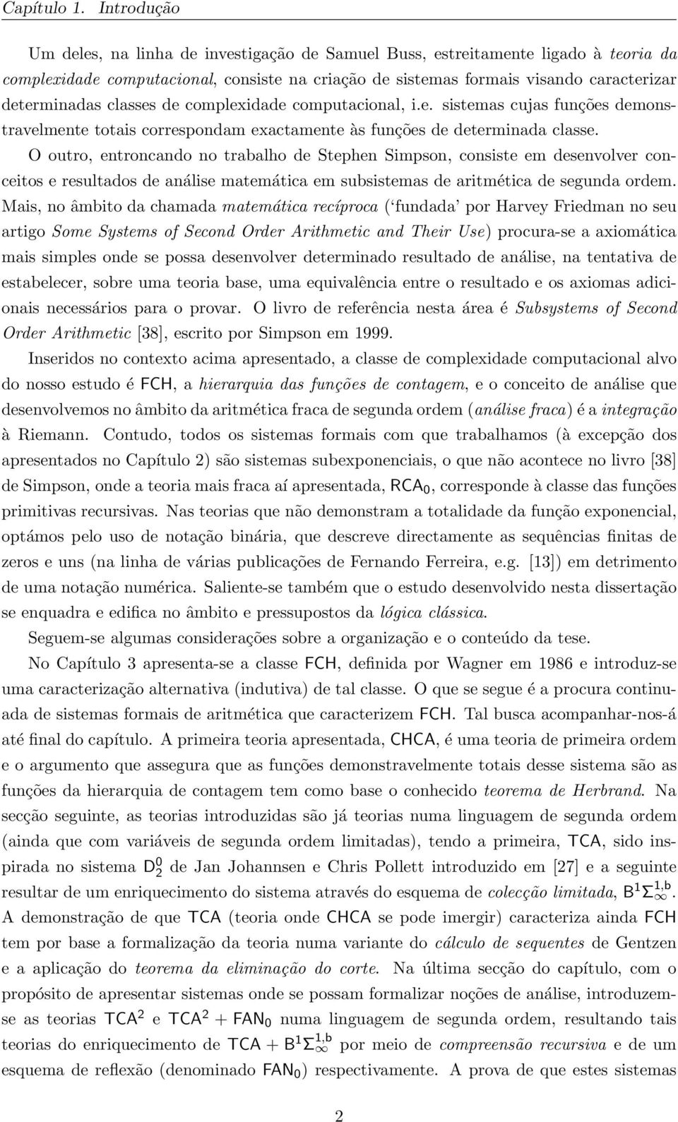 classes de complexidade computacional, i.e. sistemas cujas funções demonstravelmente totais correspondam exactamente às funções de determinada classe.