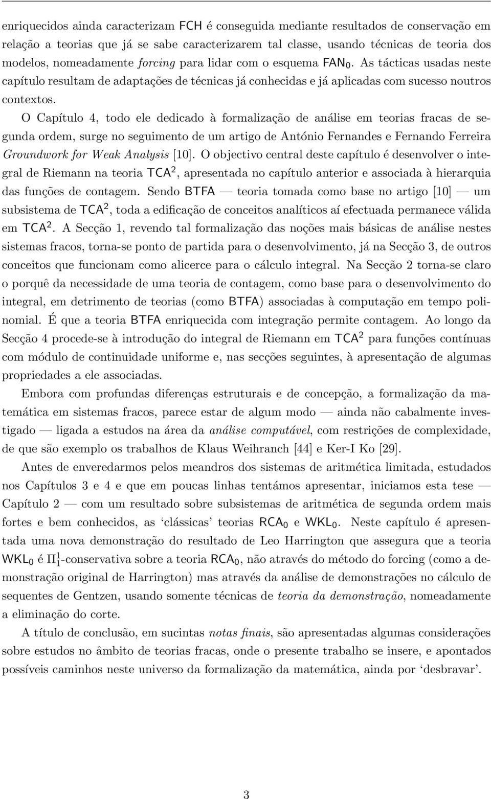 O Capítulo 4, todo ele dedicado à formalização de análise em teorias fracas de segunda ordem, surge no seguimento de um artigo de António Fernandes e Fernando Ferreira Groundwork for Weak Analysis [].