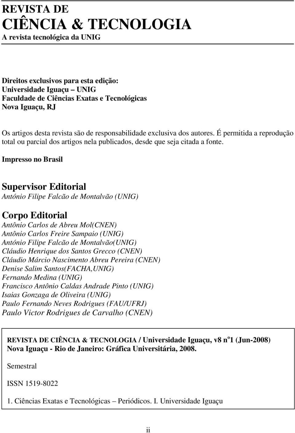 Impresso no Brasil Supervisor Editorial António Filipe Falcão de Montalvão (UNIG) Corpo Editorial Antônio Carlos de Abreu Mol(CNEN) Antônio Carlos Freire Sampaio (UNIG) António Filipe Falcão de