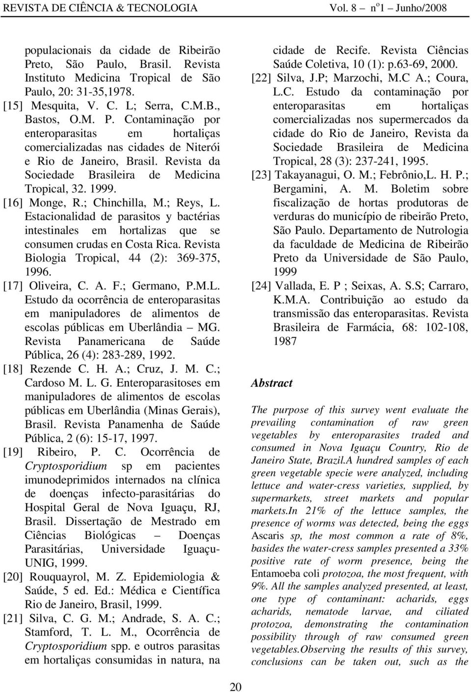 Estacionalidad de parasitos y bactérias intestinales em hortalizas que se consumen crudas en Costa Rica. Revista Biologia Tropical, 44 (2): 369-375, 1996. [17] Oliveira, C. A. F.; Germano, P.M.L.