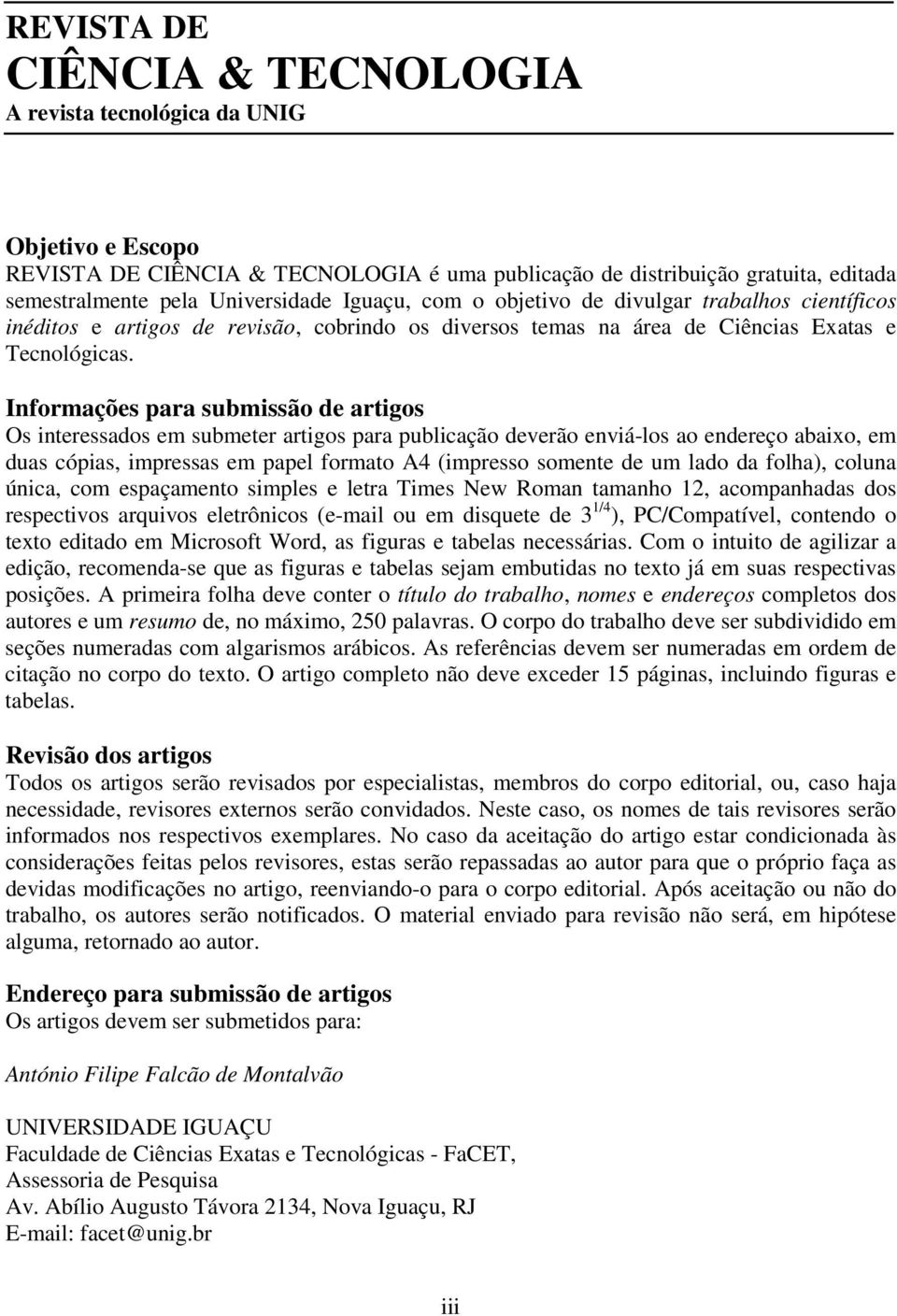 Informações para submissão de artigos Os interessados em submeter artigos para publicação deverão enviá-los ao endereço abaixo, em duas cópias, impressas em papel formato A4 (impresso somente de um