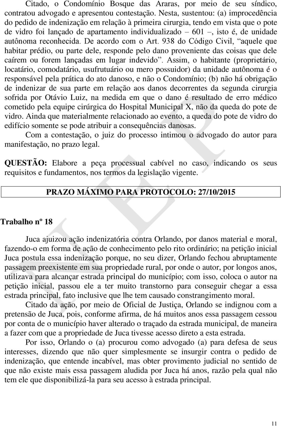 autônoma reconhecida. De acordo com o Art. 938 do Código Civil, aquele que habitar prédio, ou parte dele, responde pelo dano proveniente das coisas que dele caírem ou forem lançadas em lugar indevido.