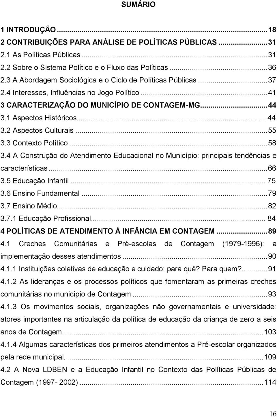 .. 55 3.3 Contexto Político... 58 3.4 A Construção do Atendimento Educacional no Município: principais tendências e características... 66 3.5 Educação Infantil... 75 3.6 Ensino Fundamental... 79 3.