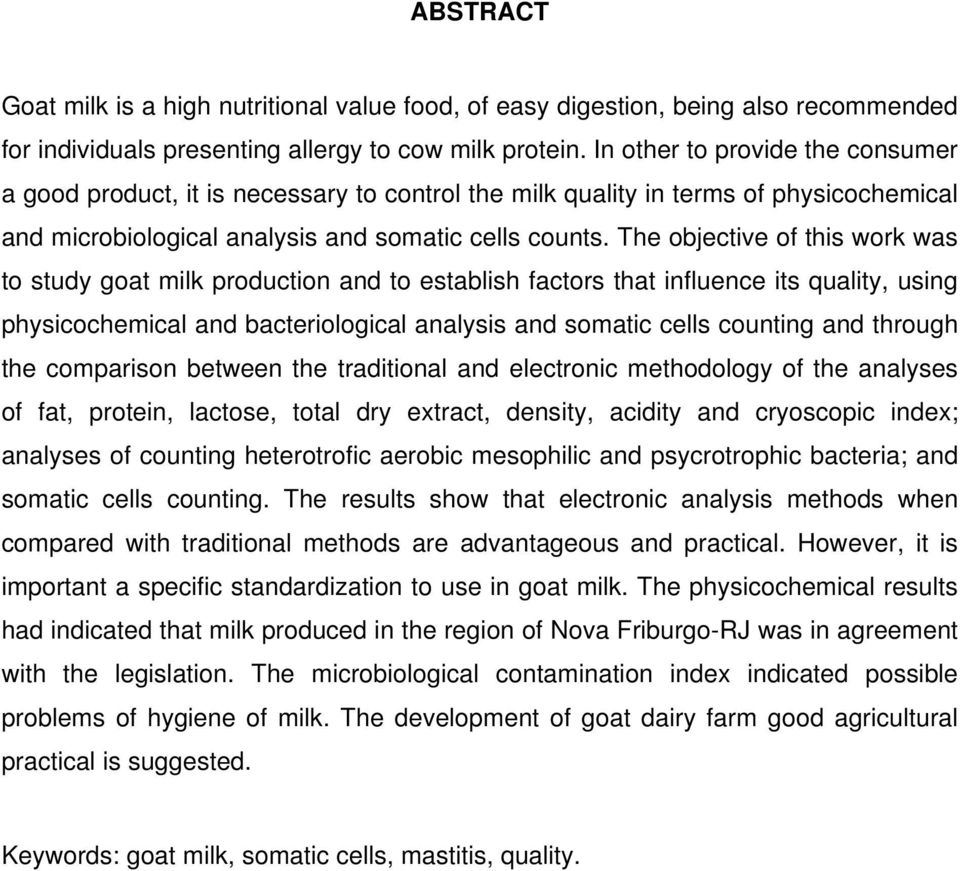 The objective of this work was to study goat milk production and to establish factors that influence its quality, using physicochemical and bacteriological analysis and somatic cells counting and