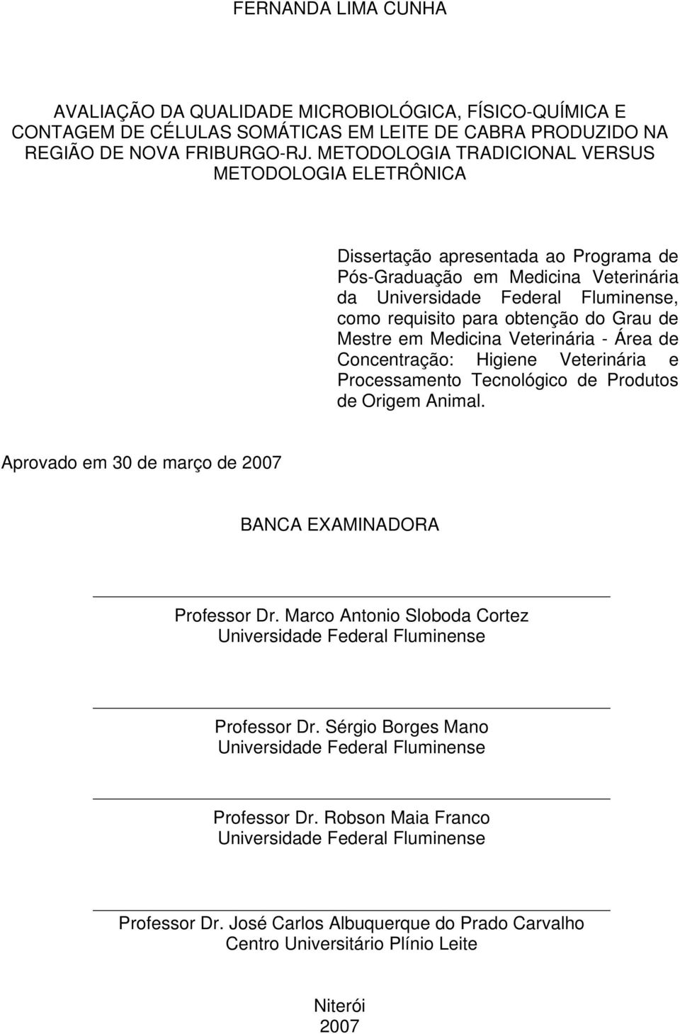 Grau de Mestre em Medicina Veterinária - Área de Concentração: Higiene Veterinária e Processamento Tecnológico de Produtos de Origem Animal.