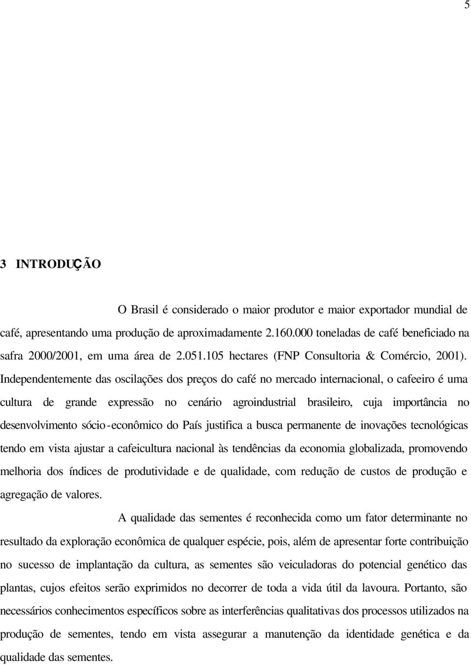 Independentemente das oscilações dos preços do café no mercado internacional, o cafeeiro é uma cultura de grande expressão no cenário agroindustrial brasileiro, cuja importância no desenvolvimento