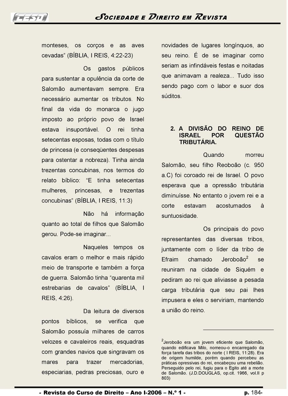 O rei tinha setecentas esposas, todas com o título de princesa (e conseqüentes despesas para ostentar a nobreza).