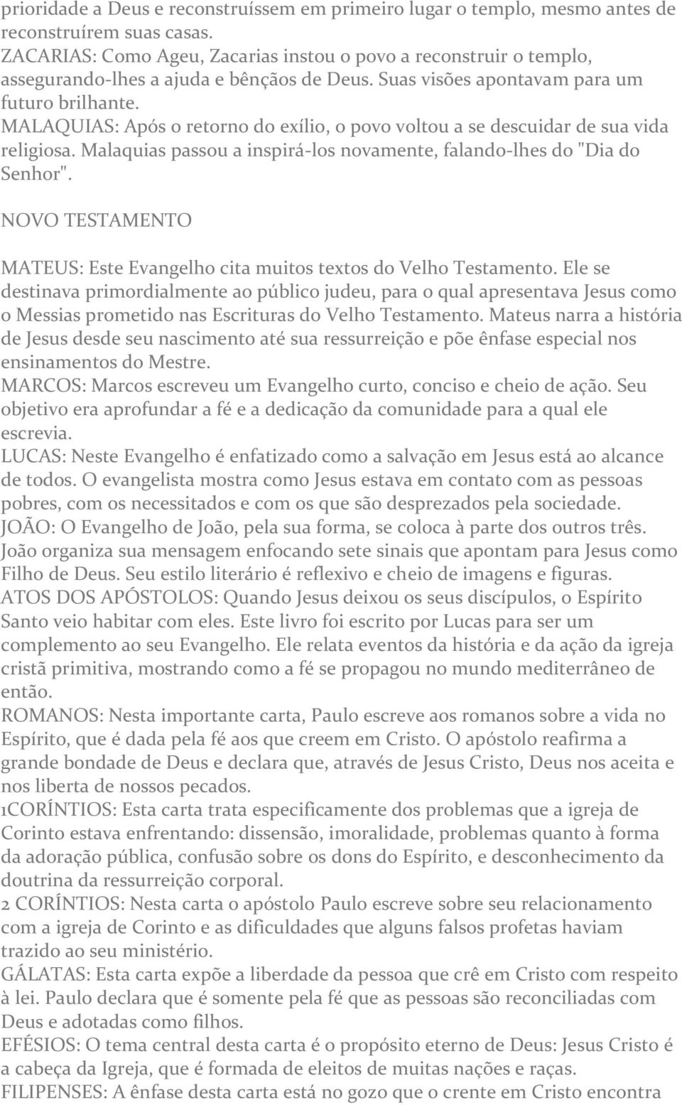 MALAQUIAS: Após o retorno do exílio, o povo voltou a se descuidar de sua vida religiosa. Malaquias passou a inspirá-los novamente, falando-lhes do "Dia do Senhor".