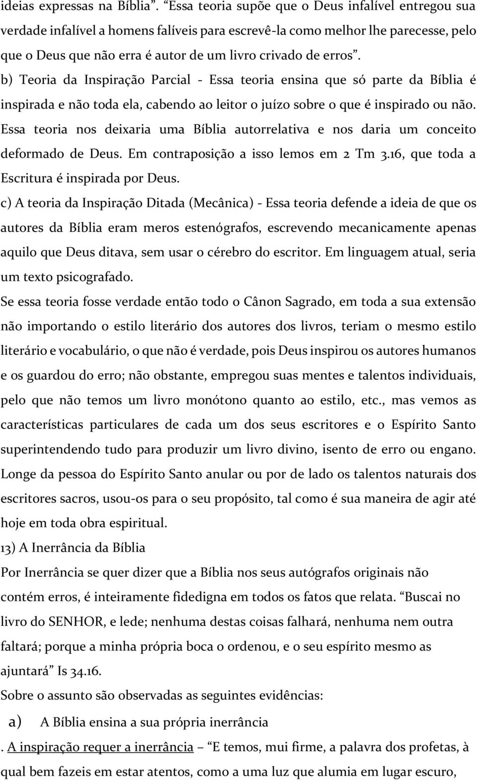 b) Teoria da Inspiração Parcial - Essa teoria ensina que só parte da Bíblia é inspirada e não toda ela, cabendo ao leitor o juízo sobre o que é inspirado ou não.