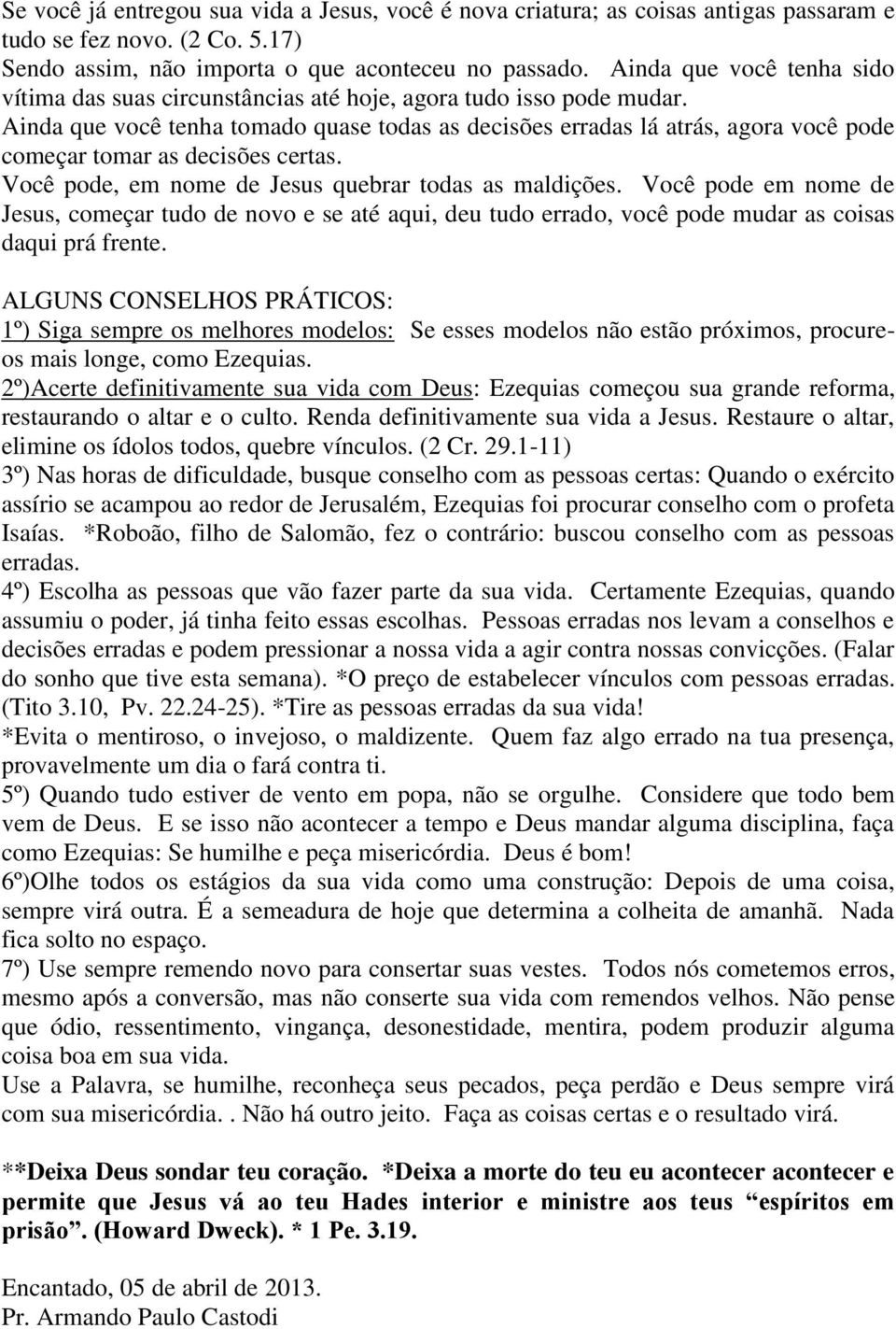 Ainda que você tenha tomado quase todas as decisões erradas lá atrás, agora você pode começar tomar as decisões certas. Você pode, em nome de Jesus quebrar todas as maldições.