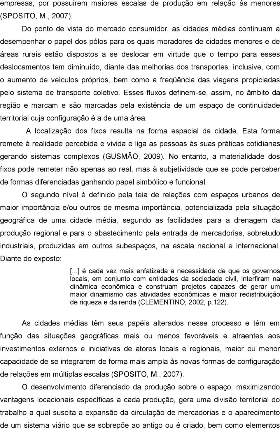 virtude que o tempo para esses deslocamentos tem diminuído, diante das melhorias dos transportes, inclusive, com o aumento de veículos próprios, bem como a freqüência das viagens propiciadas pelo