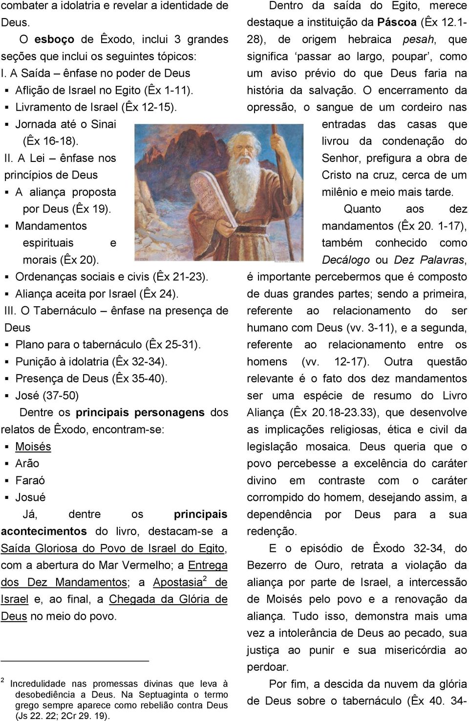 A Lei ênfase nos princípios de Deus A aliança proposta por Deus (Êx 19). Mandamentos espirituais morais (Êx 20). Ordenanças sociais e civis (Êx 21-23). Aliança aceita por Israel (Êx 24). e III.