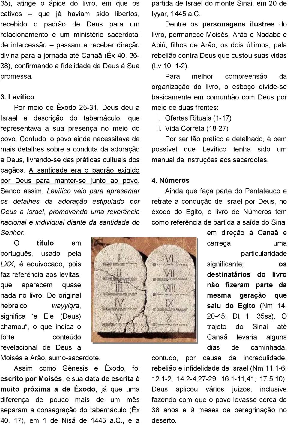 Contudo, o povo ainda necessitava de mais detalhes sobre a conduta da adoração a Deus, livrando-se das práticas cultuais dos pagãos.