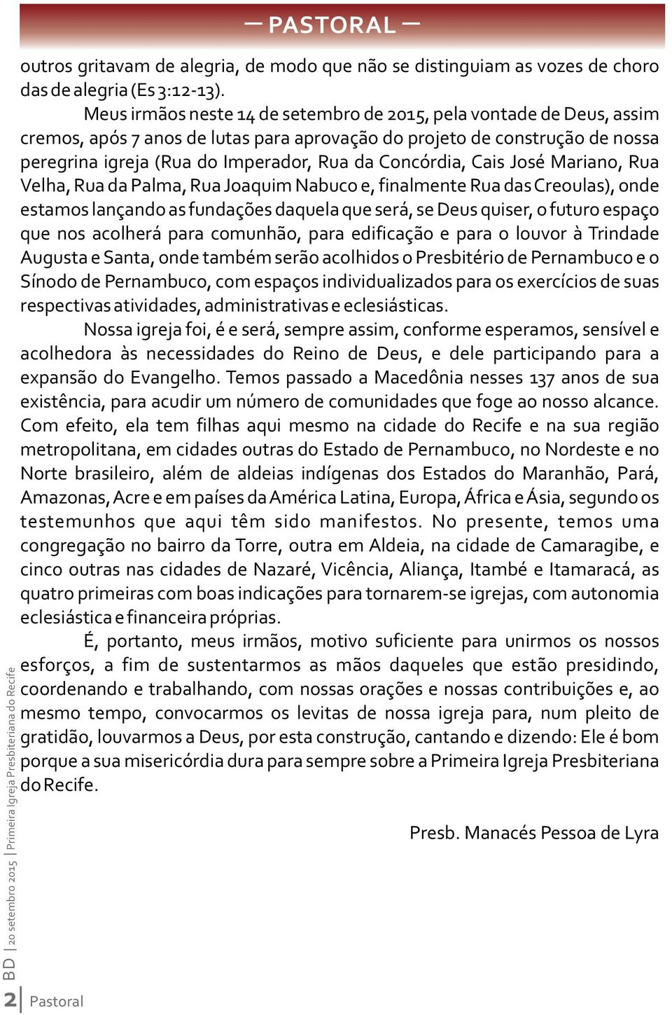 Concórdia, Cais José Mariano, Rua Velha, Rua da Palma, Rua Joaquim Nabuco e, finalmente Rua das Creoulas), onde estamos lançando as fundações daquela que será, se Deus quiser, o futuro espaço que nos