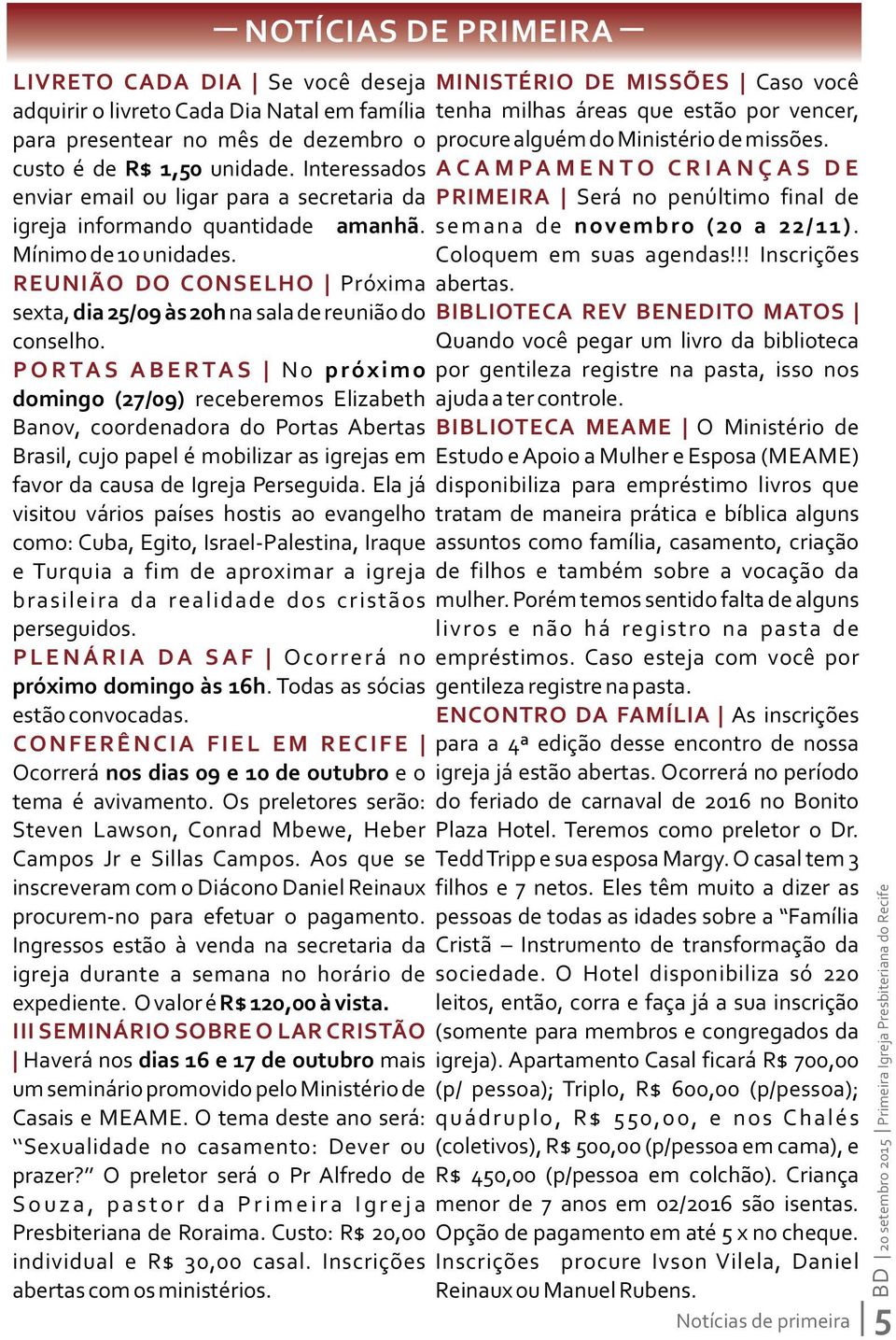 P O R TA S A B E R TA S N o p r óx i m o domingo (27/09) receberemos Elizabeth Banov, coordenadora do Portas Abertas Brasil, cujo papel é mobilizar as igrejas em favor da causa de Igreja Perseguida.