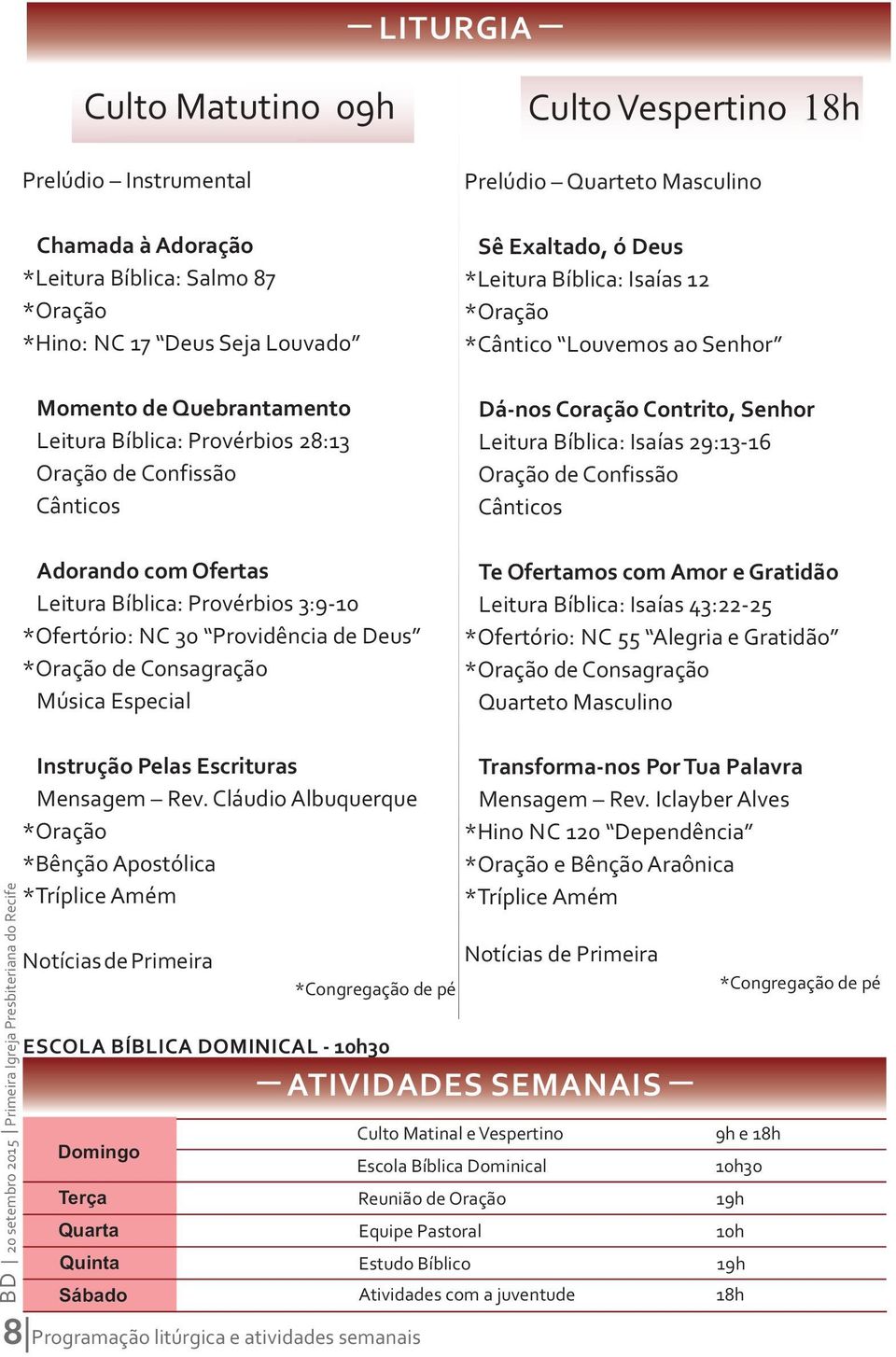 Quarteto Masculino Sê Exaltado, ó Deus *Leitura Bíblica: Isaías 12 *Oração *Cântico Louvemos ao Senhor Dá-nos Coração Contrito, Senhor Leitura Bíblica: Isaías 29:13-16 Oração de Confissão Cânticos Te