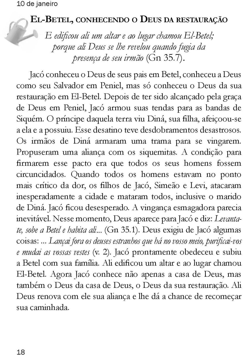 Depois de ter sido alcançado pela graça de Deus em Peniel, Jacó armou suas tendas para as bandas de Siquém. O príncipe daquela terra viu Diná, sua filha, afeiçoou-se a ela e a possuiu.