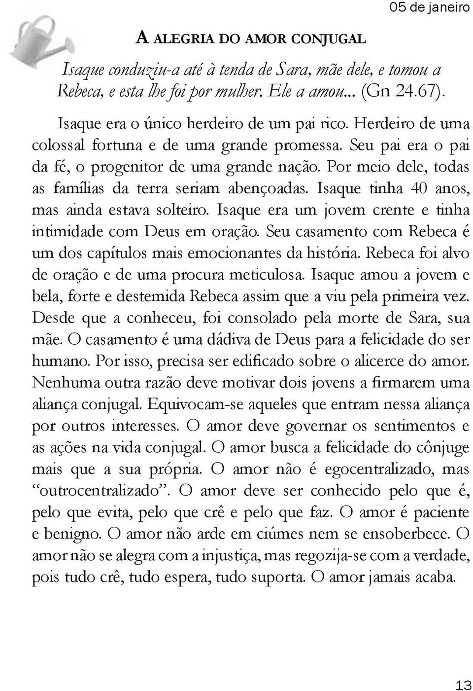 Por meio dele, todas as famílias da terra seriam abençoadas. Isaque tinha 40 anos, mas ainda estava solteiro. Isaque era um jovem crente e tinha intimidade com Deus em oração.