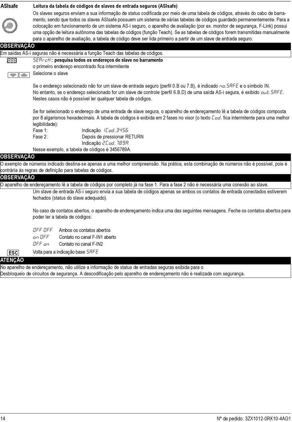 Para a colocação em funcionamento de um sistema AS-i seguro, o aparelho de avaliação (por ex. monitor de segurança, F-Link) possui uma opção de leitura autônoma das tabelas de códigos (função Teach).