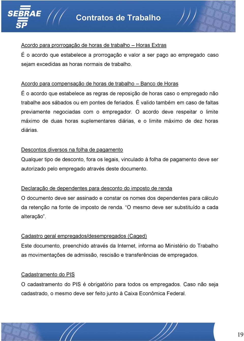 É valido também em caso de faltas previamente negociadas com o empregador. O acordo deve respeitar o limite máximo de duas horas suplementares diárias, e o limite máximo de dez horas diárias.