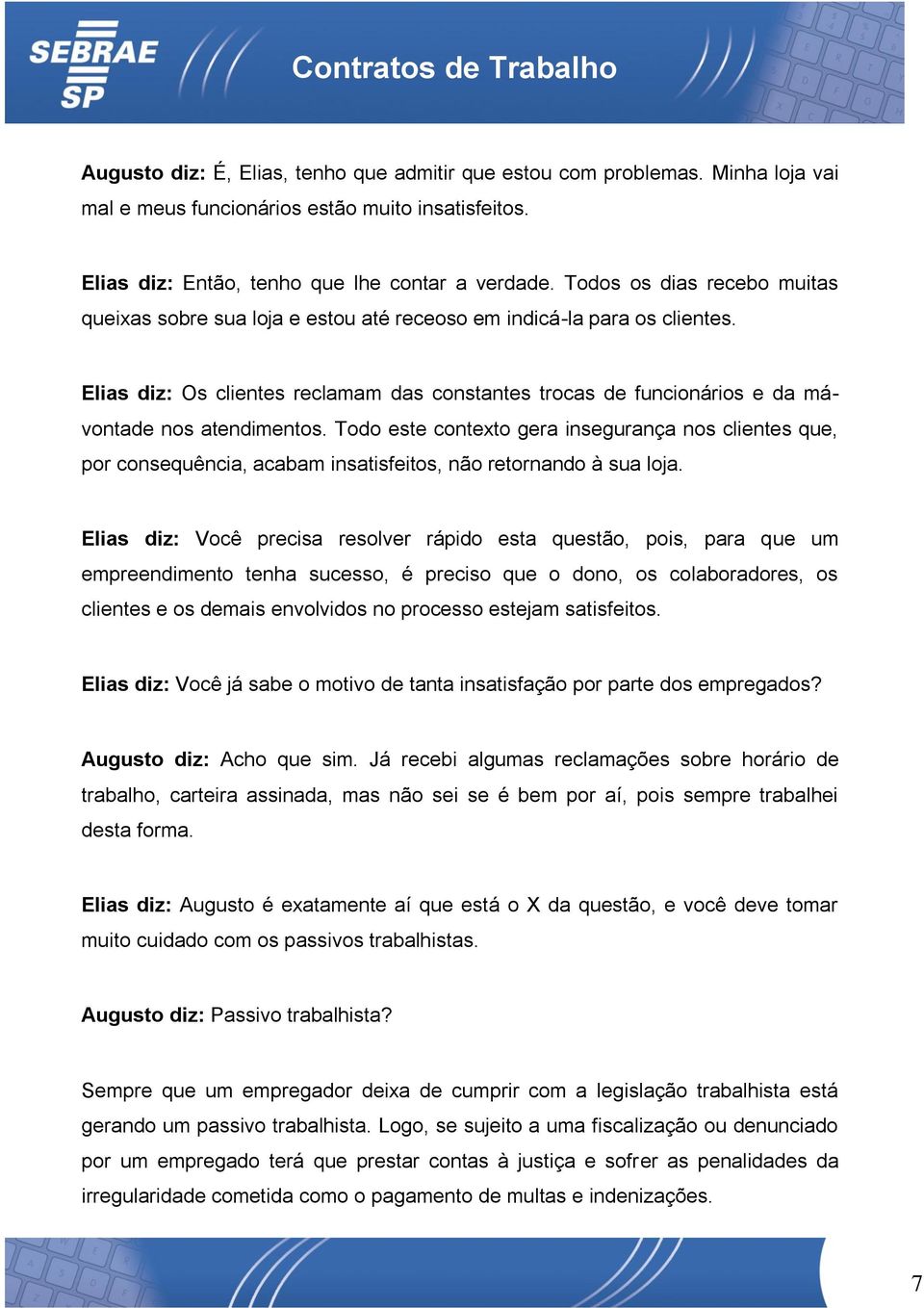 Elias diz: Os clientes reclamam das constantes trocas de funcionários e da mávontade nos atendimentos.