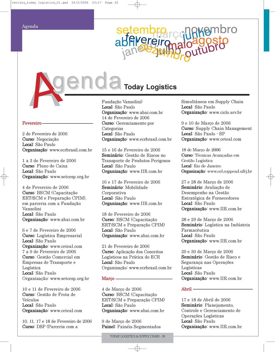 br 4 de Fevereiro de 2006 Curso: BSCM (Capacitação ERT/SCM e Preparação CPIM), em parceria com a Fundação Vanzolini Organização: www.abai.com.br 6 e 7 de Fevereiro de 2006 Curso: Logística Empresarial Organização: www.