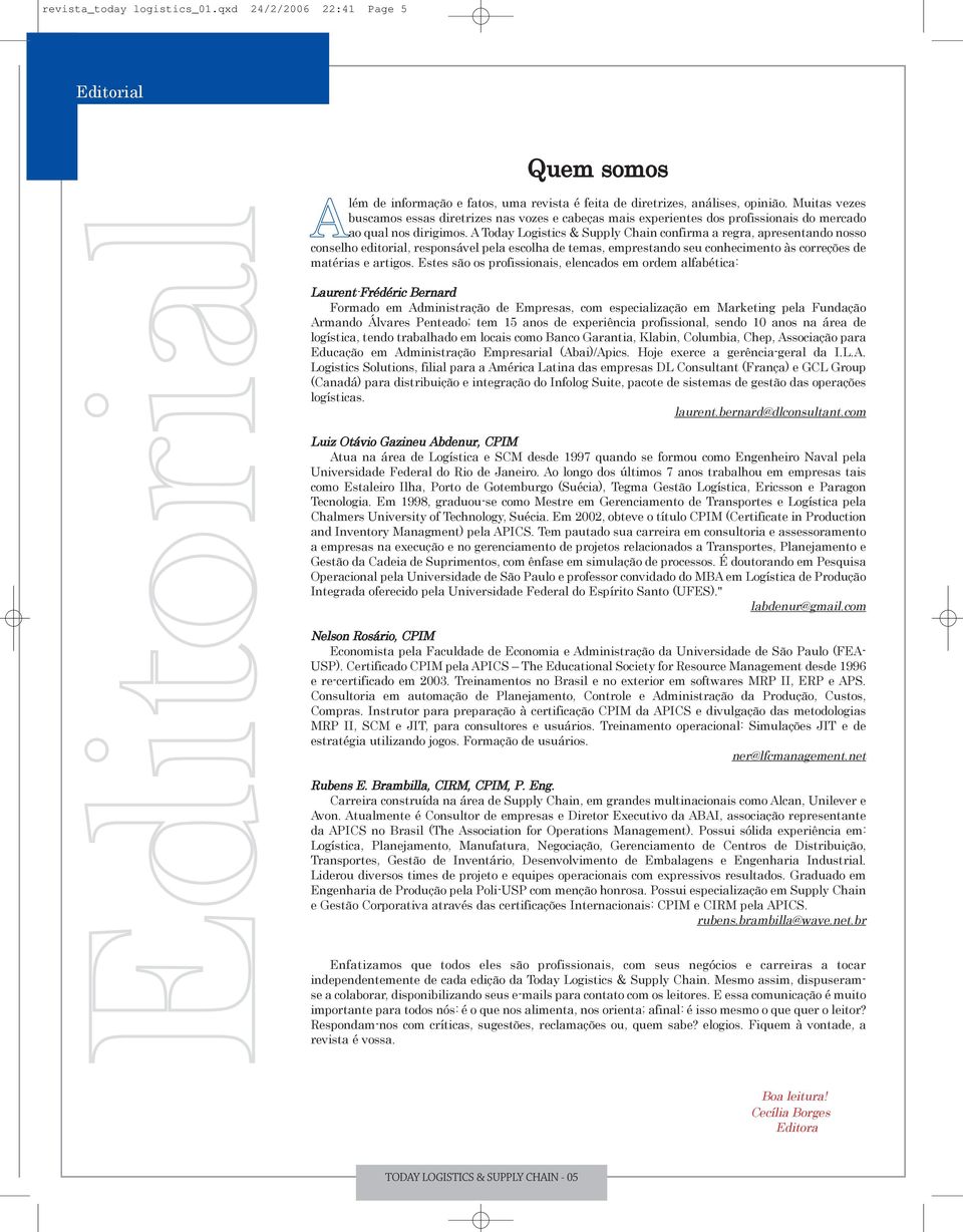 A Today Logistics & Supply Chain confirma a regra, apresentando nosso conselho editorial, responsável pela escolha de temas, emprestando seu conhecimento às correções de matérias e artigos.