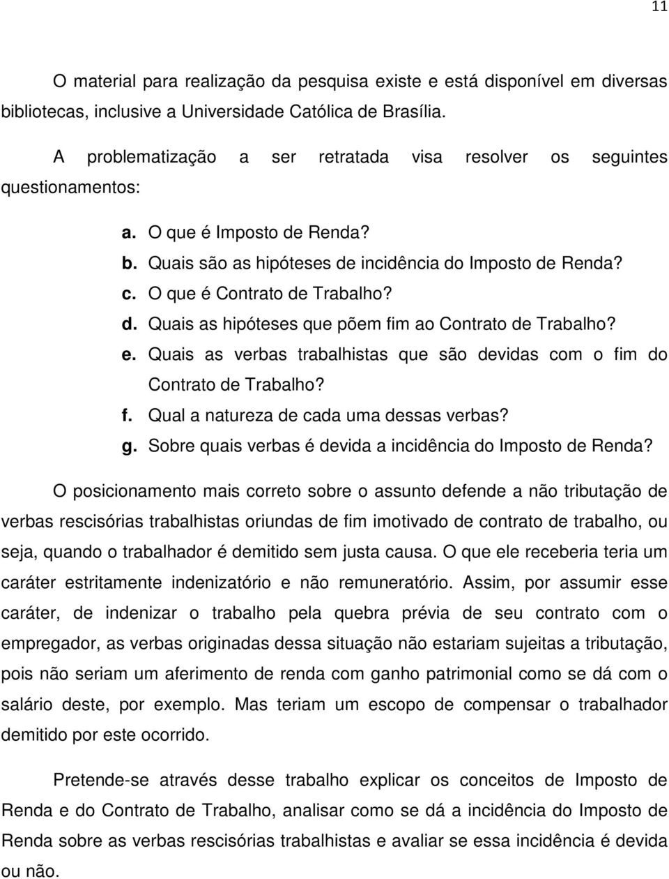 d. Quais as hipóteses que põem fim ao Contrato de Trabalho? e. Quais as verbas trabalhistas que são devidas com o fim do Contrato de Trabalho? f. Qual a natureza de cada uma dessas verbas? g.