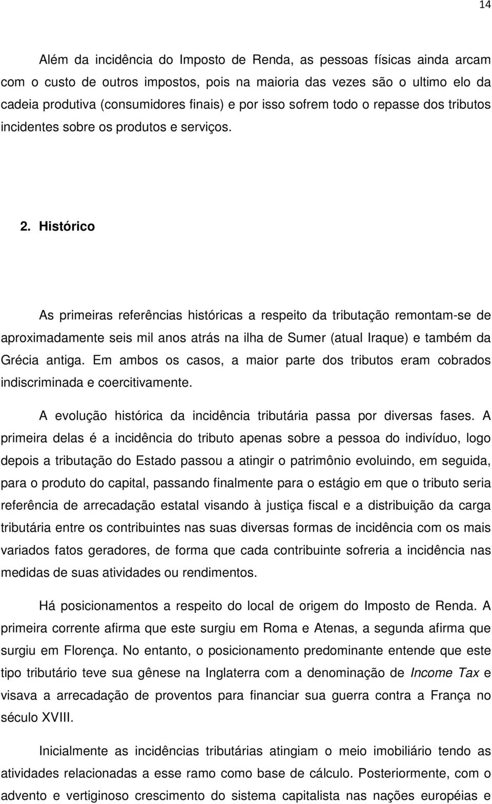 Histórico As primeiras referências históricas a respeito da tributação remontam-se de aproximadamente seis mil anos atrás na ilha de Sumer (atual Iraque) e também da Grécia antiga.