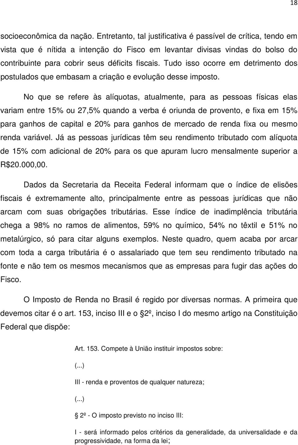 Tudo isso ocorre em detrimento dos postulados que embasam a criação e evolução desse imposto.