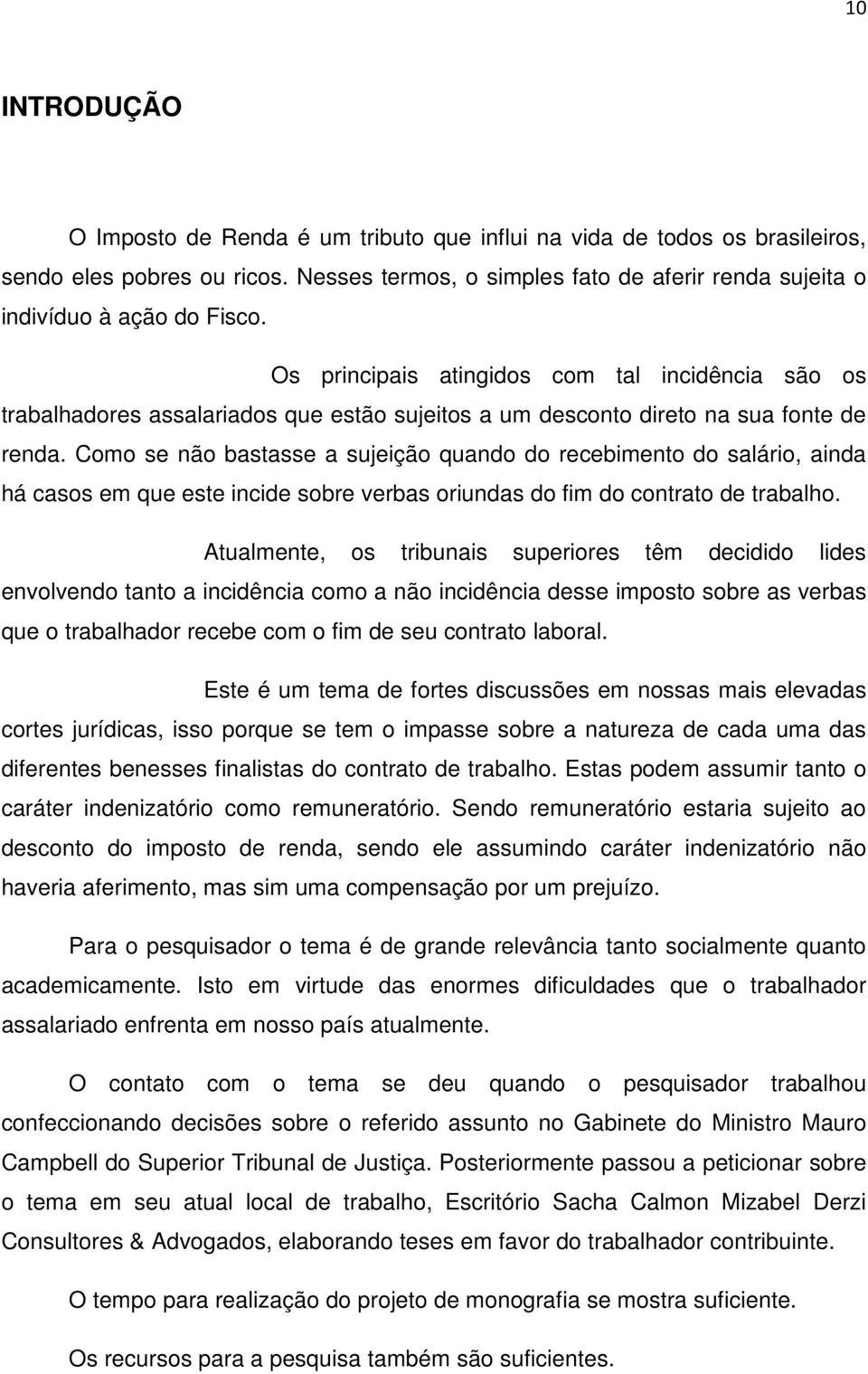 Como se não bastasse a sujeição quando do recebimento do salário, ainda há casos em que este incide sobre verbas oriundas do fim do contrato de trabalho.