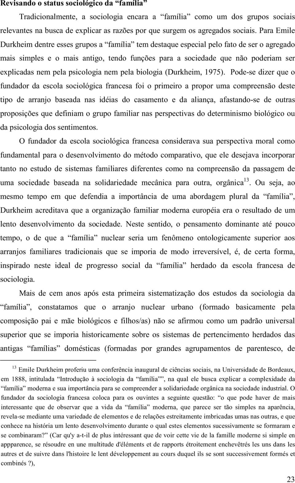 pela psicologia nem pela biologia (Durkheim, 1975).