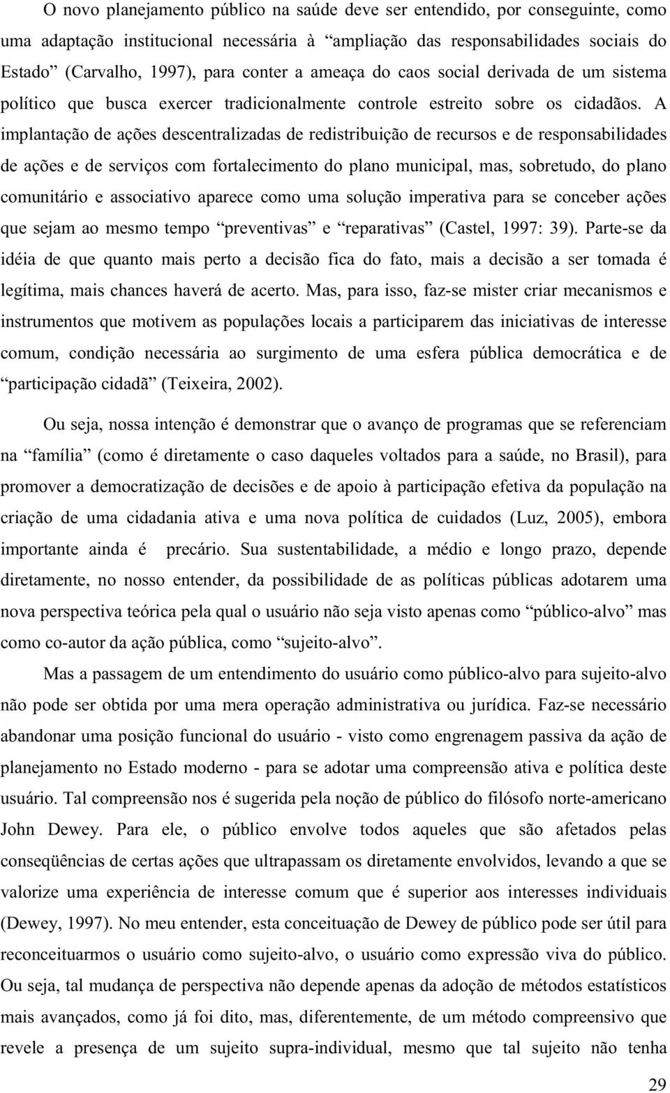 A implantação de ações descentralizadas de redistribuição de recursos e de responsabilidades de ações e de serviços com fortalecimento do plano municipal, mas, sobretudo, do plano comunitário e