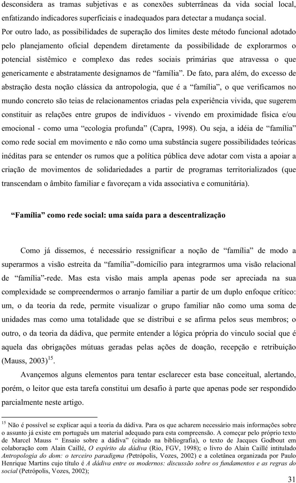 complexo das redes sociais primárias que atravessa o que genericamente e abstratamente designamos de família.