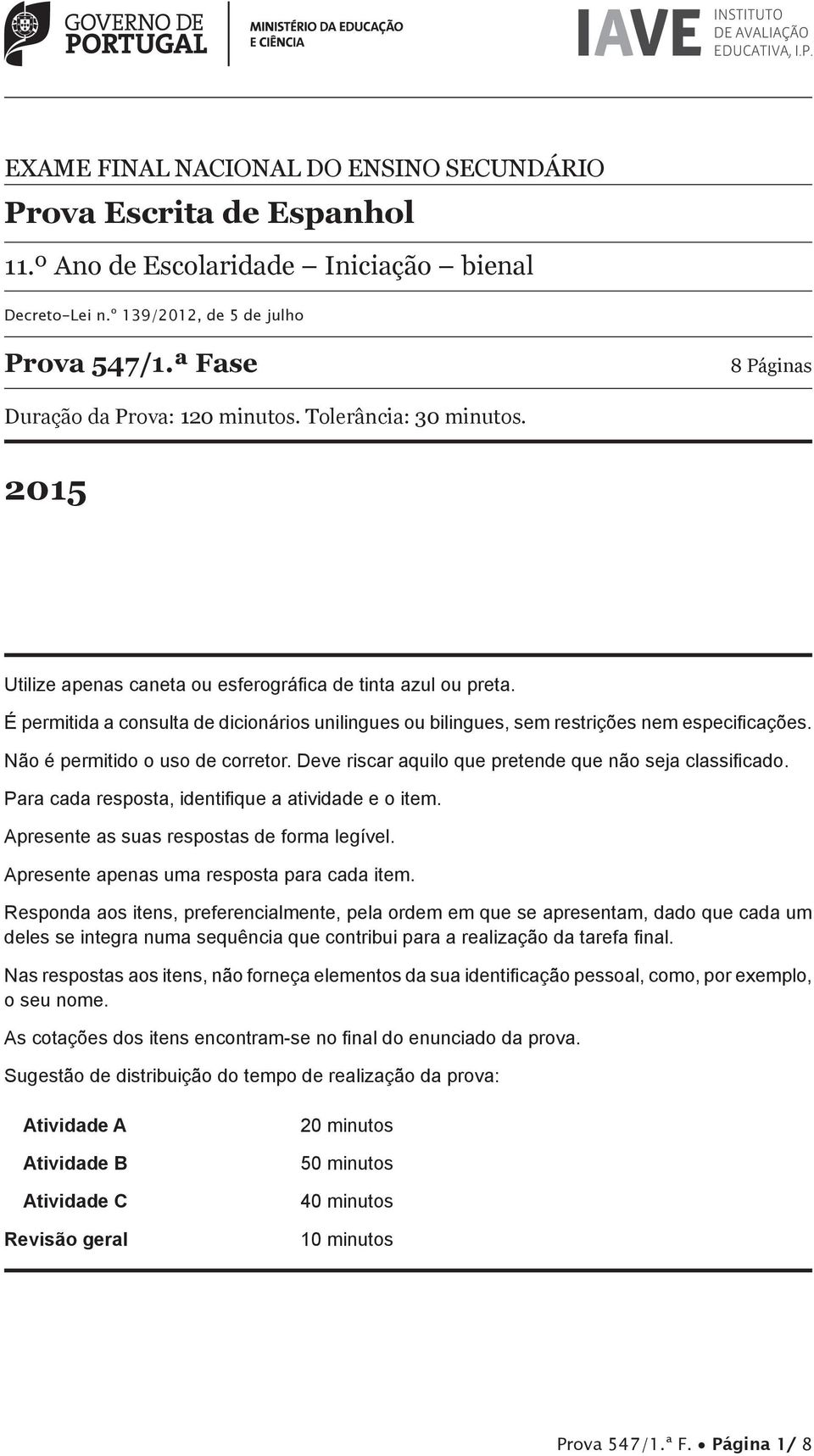 É permitida a consulta de dicionários unilingues ou bilingues, sem restrições nem especifi cações. Não é permitido o uso de corretor. Deve riscar aquilo que pretende que não seja classifi cado.