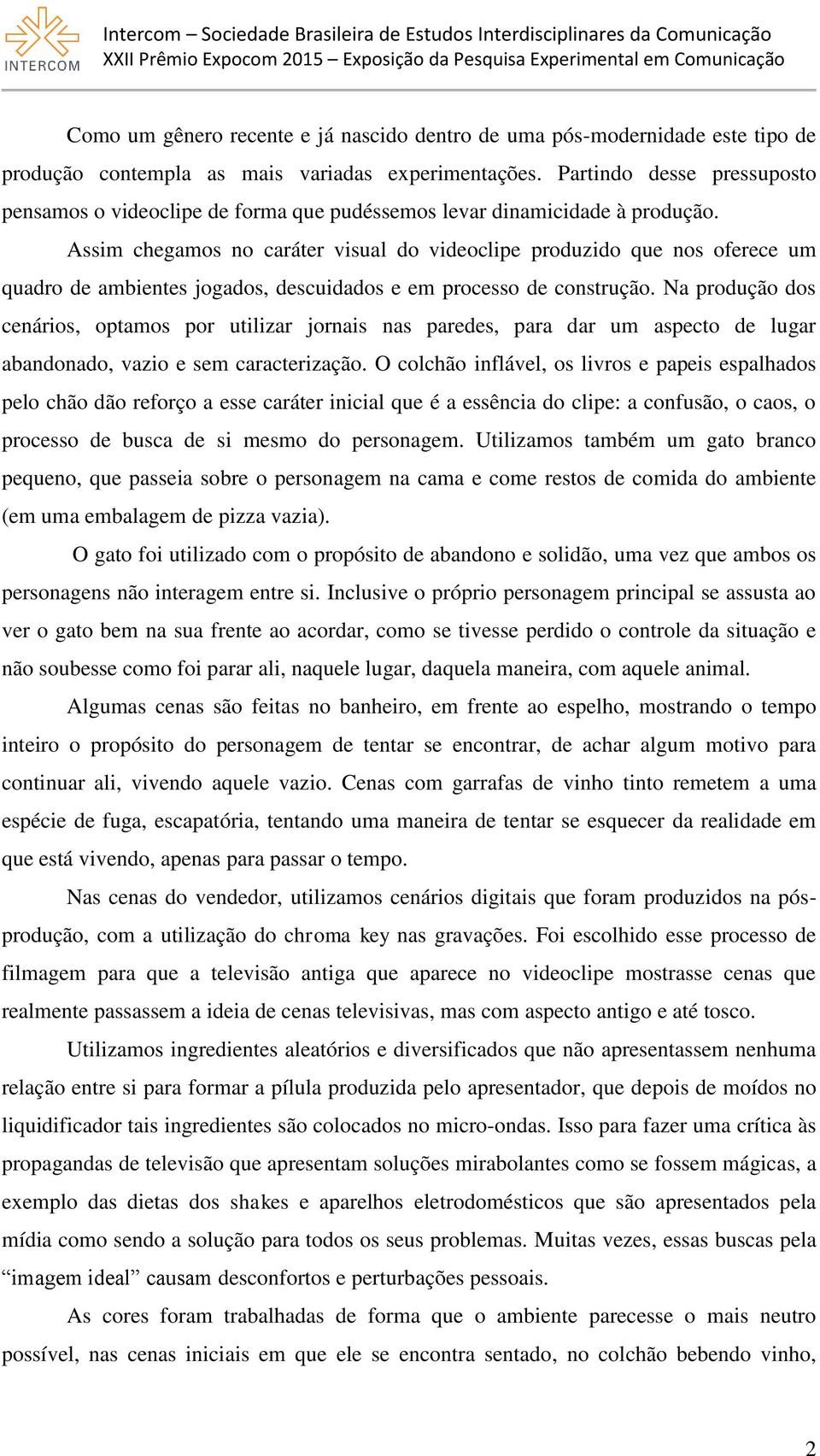 Assim chegamos no caráter visual do videoclipe produzido que nos oferece um quadro de ambientes jogados, descuidados e em processo de construção.