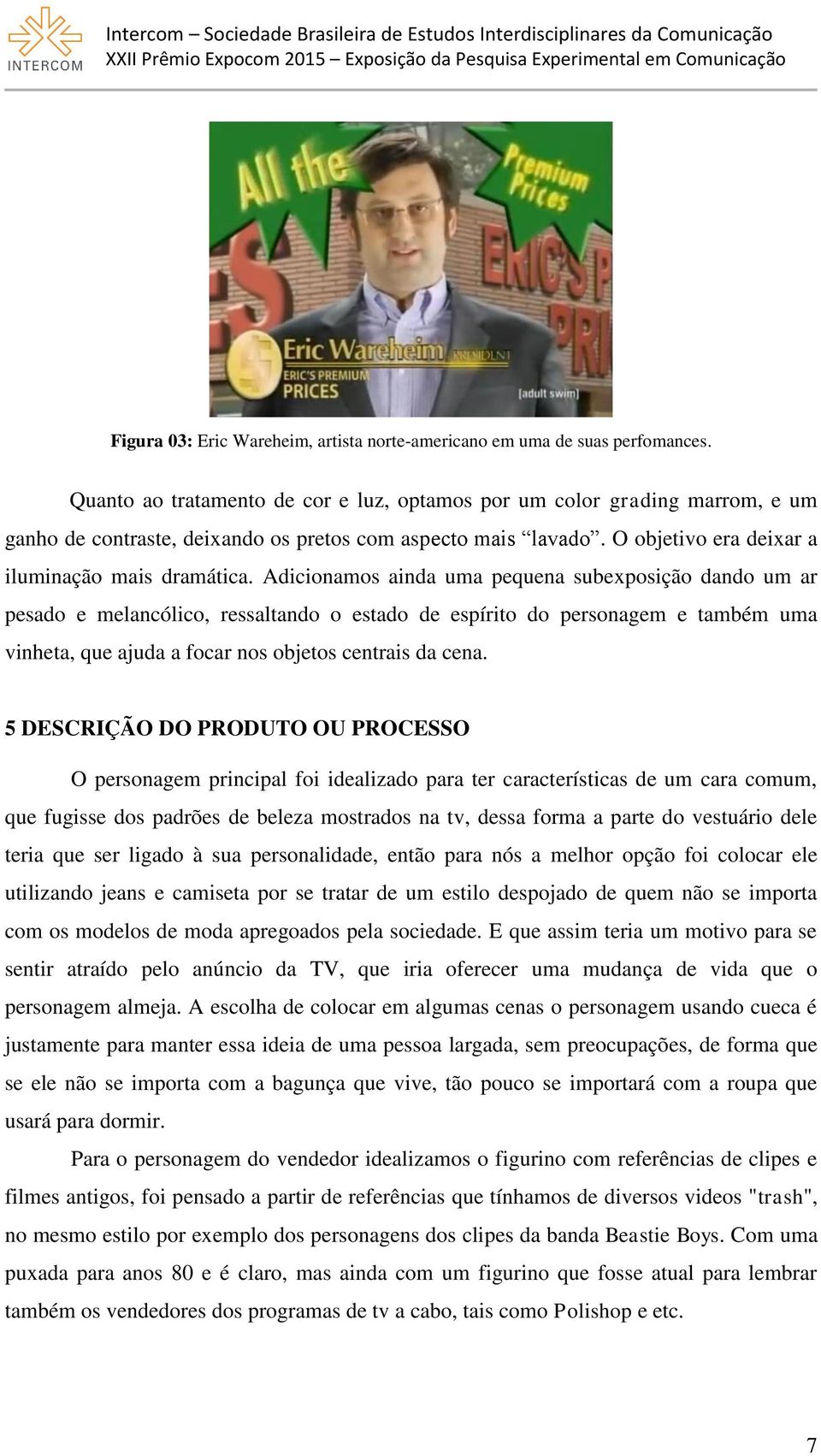 Adicionamos ainda uma pequena subexposição dando um ar pesado e melancólico, ressaltando o estado de espírito do personagem e também uma vinheta, que ajuda a focar nos objetos centrais da cena.